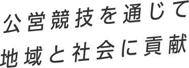 公営競技を通じて地域と社会に貢献